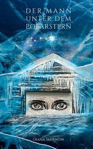 Der Mann unter dem Polarstern di Diana Smirnow edito da Books on Demand
