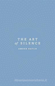 The Art Of Silence di Amber Hatch edito da Little, Brown Book Group