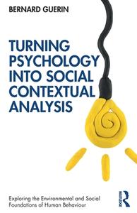 Turning Psychology Into Social Contextual Analysis di Bernard Guerin edito da Taylor & Francis Ltd
