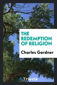 The Redemption of Religion di Charles Gardner edito da LIGHTNING SOURCE INC