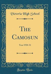 The Camosun: Year 1930-31 (Classic Reprint) di Victoria High School edito da Forgotten Books