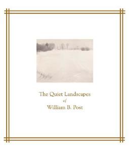The Quiet Landscapes of William B. Post di Christian Peterson edito da UNIV OF MINNESOTA PR