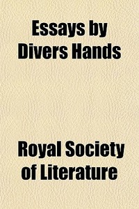 Essays By Divers Hands di Royal Society of Literature edito da General Books