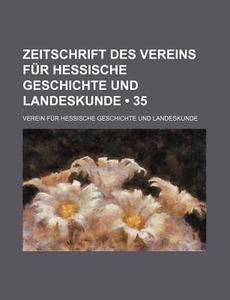 Zeitschrift Des Vereins Fur Hessische Geschichte Und Landeskunde (35 ) di Verein F. Landeskunde edito da General Books Llc
