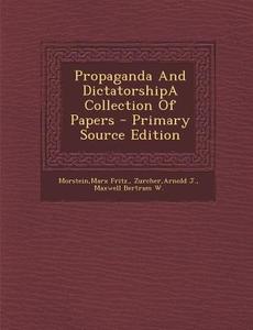 Propaganda and Dictatorshipa Collection of Papers di Marx Fritz Morstein, Arnold J. Zurcher, Maxwell Bertram W edito da Nabu Press