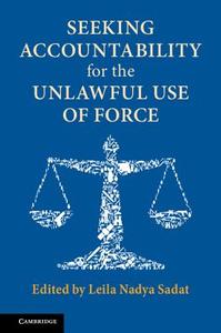 Seeking Accountability for the Unlawful Use of Force di Leila Nadya Sadat edito da Cambridge University Press