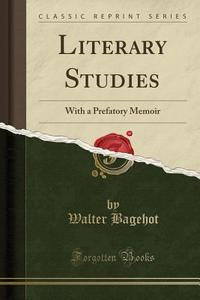 Literary Studies di Walter Bagehot edito da Forgotten Books