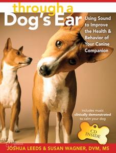 Through a Dog's Ear: Using Sound to Improve the Health and Behavior of Your Canine Companion [With CD] di Joshua Leeds, Susan Wagner edito da SOUNDS TRUE INC
