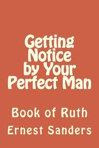 Getting Notice by Your Perfect Man: Book of Ruth di Ernest L. Sanders edito da LIGHTNING SOURCE INC