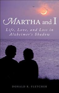 Martha and I: Life, Love, and Loss in Alzheimer's Shadow di Donald R. Fletcher edito da Tate Publishing & Enterprises