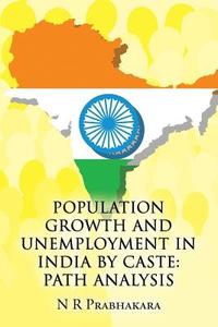 Population Growth And Unemployment In India By Caste di N R Prabhakara edito da Publishamerica