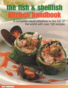 The Fish & Shellfish Kitchen Handbook: A Complete Visual Reference to the Fish of the World with Over 200 Recipes di Kate Whiteman edito da SOUTHWATER