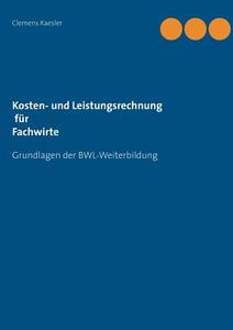 Kosten- und Leistungsrechnung für Fachwirte di Clemens Kaesler edito da Books on Demand