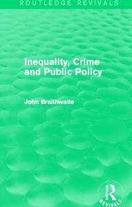 Inequality, Crime and Public Policy di John Braithwaite edito da Taylor & Francis Ltd