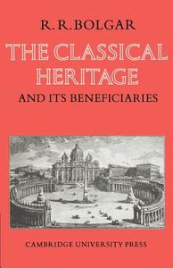 The Classical Heritage and Its Beneficiaries di R. R. Bolgar edito da Cambridge University Press