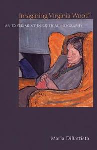 Imagining Virginia Woolf - An Experiment in Critical Biography di Maria Dibattista edito da Princeton University Press