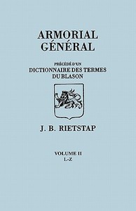 Armorial General, Precede du'un Dictionnaire des Terms du Blason. IN FRENCH. In Three Volumes. Volume II, L-Z di Johannes Baptiste Rietstap edito da Clearfield