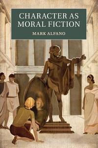 Character as Moral Fiction di Mark Alfano edito da Cambridge University Press