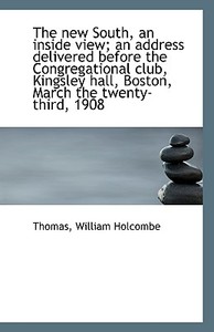 The New South, An Inside View; An Address Delivered Before The Congregational Club, Kingsley Hall, B di Thomas William Holcombe edito da Bibliolife