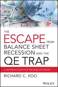 The Escape from Balance Sheet Recession and the QE Trap di Richard C. Koo edito da John Wiley & Sons Inc