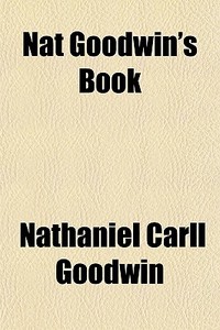 Nat Goodwin's Book di Nathaniel Carl Goodwin edito da Rarebooksclub.com