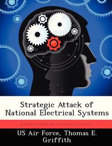 Strategic Attack Of National Electrical Systems di Thomas E Griffith edito da Bibliogov