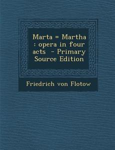 Marta = Martha: Opera in Four Acts di Friedrich Von Flotow edito da Nabu Press