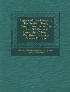 Report of the Property Tax System Study Committee: Report to the 1989 General Assembly of North Carolina - Primary Source Edition edito da Nabu Press