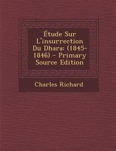 Etude Sur L'Insurrection Du Dhara: (1845-1846) di Charles Richard edito da Nabu Press