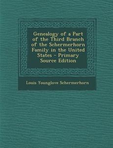 Genealogy of a Part of the Third Branch of the Schermerhorn Family in the United States - Primary Source Edition di Louis Younglove Schermerhorn edito da Nabu Press