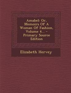 Amabel: Or, Memoirs of a Woman of Fashion, Volume 4... - Primary Source Edition di Elizabeth Hervey edito da Nabu Press