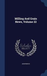 Milling And Grain News; Volume 22 di Anonymous edito da Sagwan Press