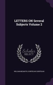 Letters On Several Subjects Volume 2 di William Melmoth, Quintilian Quintilian edito da Palala Press