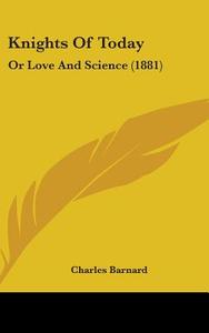 Knights of Today: Or Love and Science (1881) di Charles Barnard edito da Kessinger Publishing