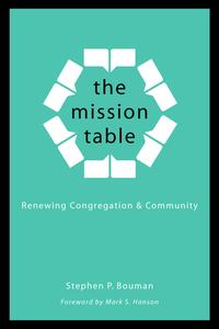 The Mission Table: Renewing Congregation and Community di Stephen P. Bouman edito da AUGSBURG FORTRESS PUBL