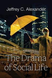 The Drama of Social Life di Jeffrey C. Alexander edito da Polity Press