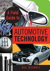 A Field Guide To Automotive Technology di Ed Sobey edito da Chicago Review Press