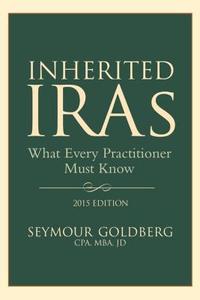 Inherited IRAs: What Every Practitioner Must Know di Seymour Goldberg edito da American Bar Association
