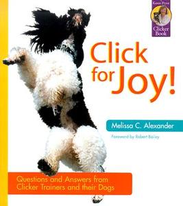 Click for Joy: Questions and Answers from Clicker Trainers and Their Dogs di Melissa C. Alexander edito da SUNSHINE BOOKS INC