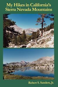 My Hikes in California's Sierra Nevada Mountains di Robert S.  Sanders edito da ARMSTRONG VALLEY PUB CO