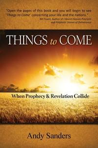 Things to Come: When Prophecy and Revelation Collide di Andy Sanders edito da 5 FOLD MEDIA LLC