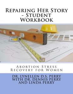 Repairing Her Story - Student Workbook: Abortion Stress Recovery for Women di Lynellen Perry, Linda Perry, Dr Lynellen D. S. Perry edito da Chalfont House