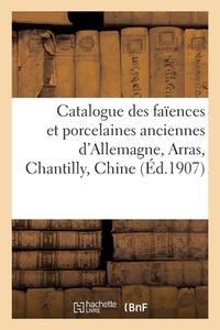 Catalogue Des Faiences Et Porcelaines Anciennes D'Allemagne, Arras, Chantilly, Chine di COLLECTIF edito da Hachette Livre - BNF