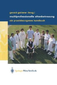 Multiprofessionelle Altenbetreuung: Ein Praxisbezogenes Handbuch edito da Springer