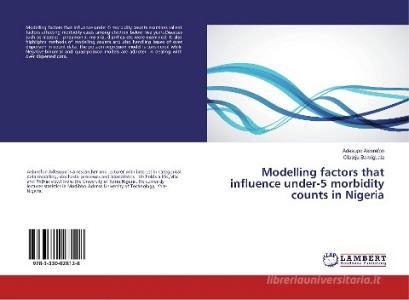 Modelling factors that influence under-5 morbidity counts in Nigeria di Adesupo Akinrefon, Olateju Bamigbala edito da LAP Lambert Academic Publishing