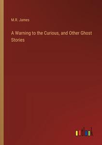A Warning to the Curious, and Other Ghost Stories di M. R. James edito da Outlook Verlag