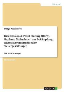 Base Erosion & Profit Shifting (BEPS). Geplante Maßnahmen zur Bekämpfung aggressiver internationaler Steuergestaltungen di Olesya Kazantseva edito da GRIN Verlag