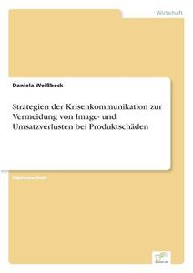 Strategien der Krisenkommunikation zur Vermeidung von Image- und Umsatzverlusten bei Produktschäden di Daniela Weißbeck edito da Diplom.de