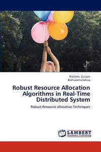 Robust Resource Allocation Algorithms in Real-Time Distributed System di Pratibha Zunjare, Bibhudatta Sahoo edito da LAP Lambert Academic Publishing
