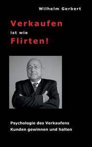 Verkaufen ist wie Flirten di Wilhelm Gerbert edito da Books on Demand